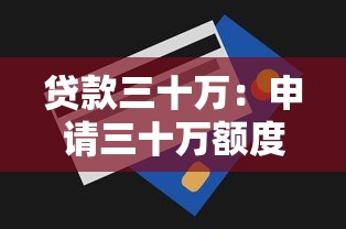 贷款三十万：申请三十万额度需要哪些条件