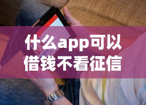 什么app可以借钱不看征信的，省内五个2025最新支付宝贷款平台