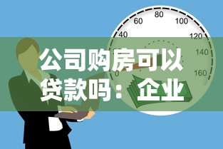 公司购房可以贷款吗：企业购置房产能否申请按揭贷款