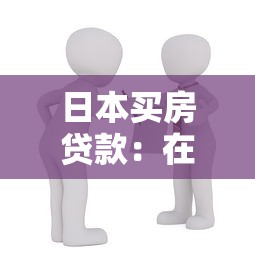 日本买房贷款：在日本购房如何申请房贷