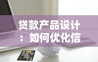 贷款产品设计：如何优化信贷方案结构