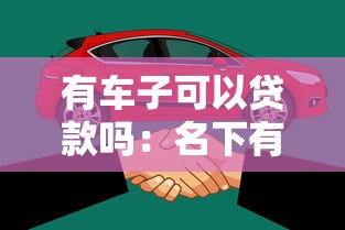 有车子可以贷款吗：名下有车能否申请贷款