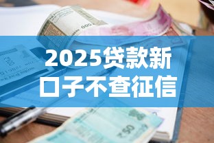 2025贷款新口子不查征信了吗，归纳5个2025最新小额借钱软件最好借到钱的