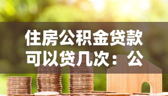住房公积金贷款可以贷几次：公积金贷款次数上限是多少