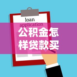 公积金怎样贷款买房：公积金贷款买房的条件和流程有哪些