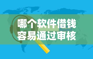 哪个软件借钱容易通过审核，整合5个2025最新双黑户必下款的口子2025