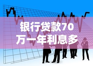 银行贷款70万一年利息多少：70万商贷一年利息如何计算