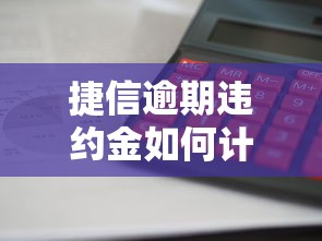 捷信逾期违约金如何计算的，推荐五个2025最新在平台贷款利息低又安全