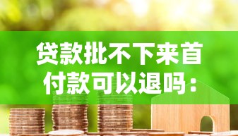 贷款批不下来首付款可以退吗：房贷被拒能否退还购房首付