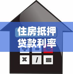 住房抵押贷款利率是多少：2025年房贷利率最新标准