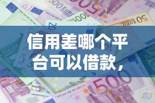 信用差哪个平台可以借款，探讨五款2025最新平台借钱利息低