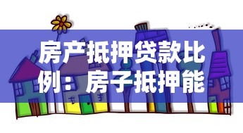 房产抵押贷款比例：房子抵押能贷出多少钱