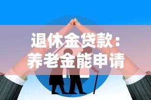 退休金贷款：养老金能申请贷款吗