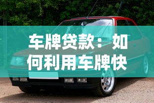 车牌贷款：如何利用车牌快速获得资金周转