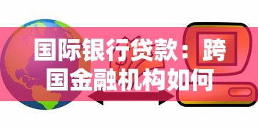 国际银行贷款：跨国金融机构如何提供融资支持