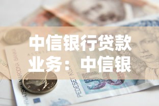 中信银行贷款业务：中信银行个人贷款有哪些优惠条件