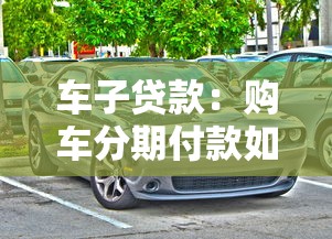 车子贷款：购车分期付款如何办理？