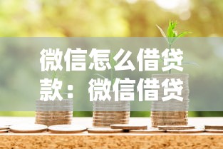 微信怎么借贷款：微信借贷功能如何使用