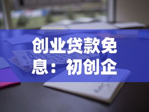 创业贷款免息：初创企业如何申请无息融资支持