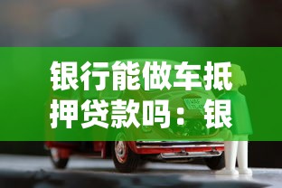 银行能做车抵押贷款吗：银行办理车辆抵押贷款的条件有哪些
