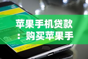 苹果手机贷款：购买苹果手机可否申请贷款