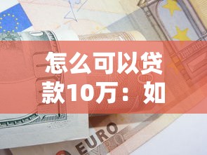 怎么可以贷款10万：如何快速申请10万元贷款