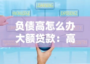 负债高怎么办大额贷款：高负债如何获得大额贷款