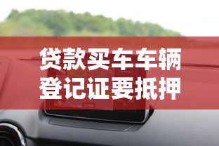 贷款买车车辆登记证要抵押吗：贷款购车必须抵押绿本吗