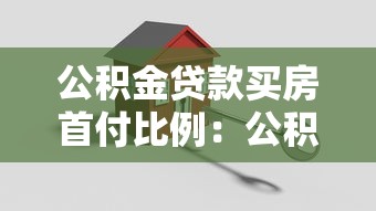公积金贷款买房首付比例：公积金贷款购房首付比例最低要求多少