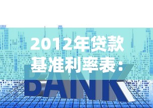 2012年贷款基准利率表：2012年银行贷款利率如何调整