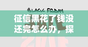 征信黑花了钱没还完怎么办，探讨五款2025最新合法贷款平台