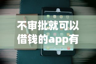 不审批就可以借钱的app有哪些软件，省内五个2025最新借款平台最好借钱