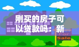 刚买的房子可以贷款吗：新房购买后能否申请住房贷款