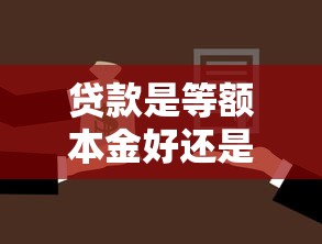 贷款是等额本金好还是等额本息好：房贷还款方式如何选择更划算