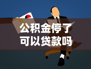 公积金停了可以贷款吗：公积金断缴后能否申请贷款