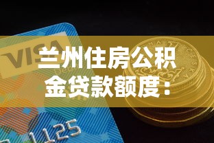 兰州住房公积金贷款额度：兰州公积金最高可贷金额是多少