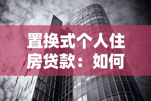 置换式个人住房贷款：如何办理房产置换抵押贷款