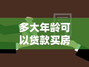 多大年龄可以贷款买房：贷款买房最低年龄是多少