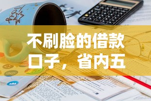 不刷脸的借款口子，省内五个2025最新16岁可以贷款的平台