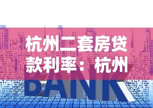 杭州二套房贷款利率：杭州二套房商贷利率最低能到多少