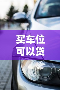 买车位可以贷款吗：车位抵押贷款如何申请