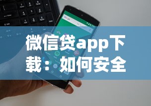微信贷app下载：如何安全获取微信贷款应用程序