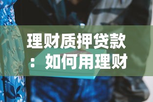 理财质押贷款：如何用理财产品申请贷款
