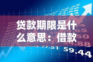 贷款期限是什么意思：借款时间长短如何影响还款