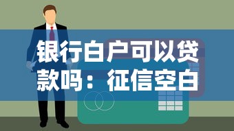银行白户可以贷款吗：征信空白如何申请银行贷款