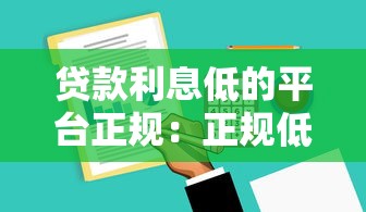 贷款利息低的平台正规：正规低息贷款平台有哪些推荐