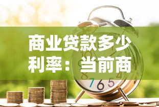 商业贷款多少利率：当前商业贷款利率是多少