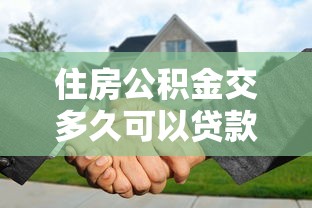住房公积金交多久可以贷款：公积金缴存多久可申请贷款
