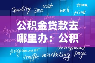 公积金贷款去哪里办：公积金贷款办理地点有哪些