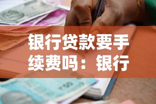 银行贷款要手续费吗：银行贷款手续费是否合法合规